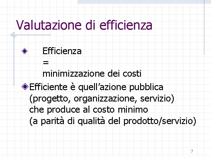 Valutazione di efficienza Efficienza = minimizzazione dei costi Efficiente è quell’azione pubblica (progetto, organizzazione,