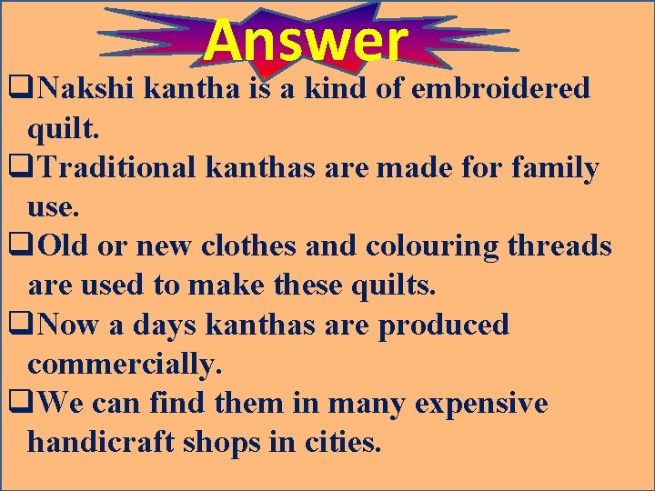 Answer q. Nakshi kantha is a kind of embroidered quilt. q. Traditional kanthas are