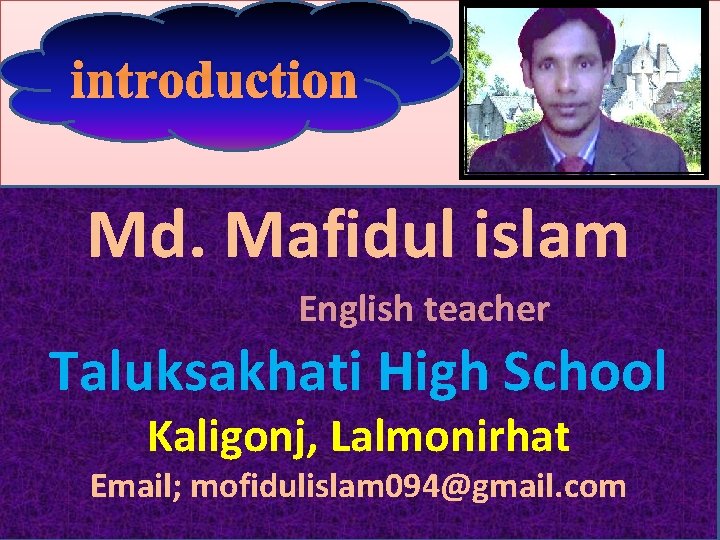 introduction Md. Mafidul islam English teacher Taluksakhati High School Kaligonj, Lalmonirhat Email; mofidulislam 094@gmail.