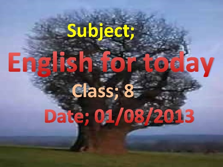 Subject; English for today Class; 8 Date; 01/08/2013 