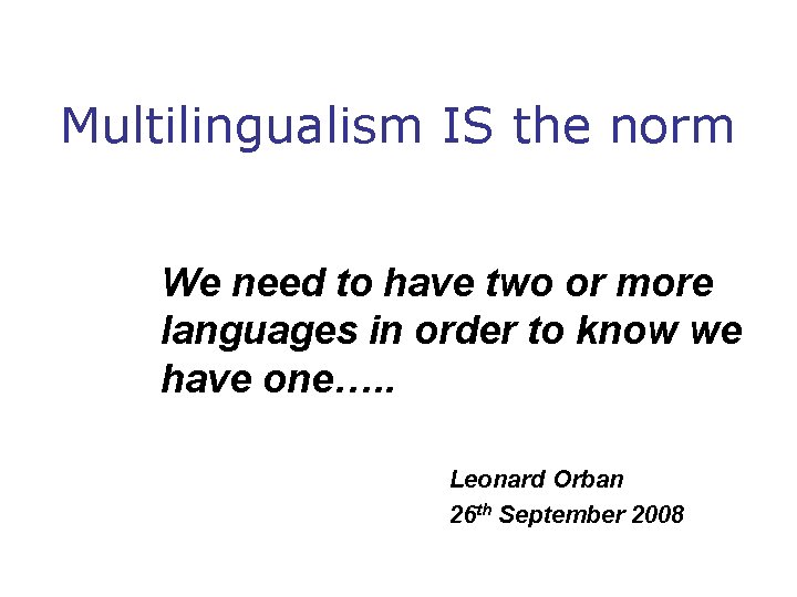 Multilingualism IS the norm We need to have two or more languages in order