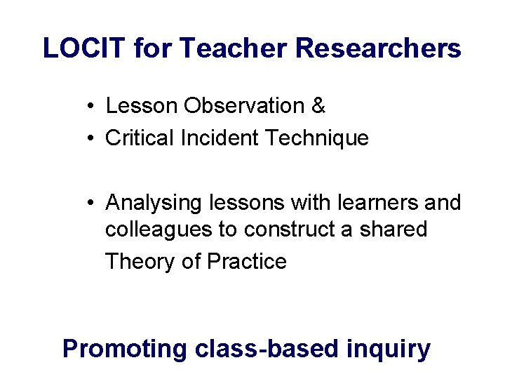 LOCIT for Teacher Researchers • Lesson Observation & • Critical Incident Technique • Analysing