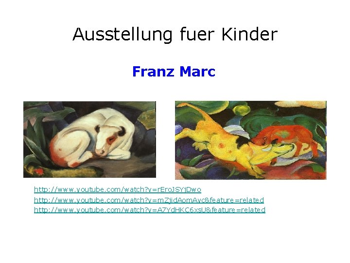 Ausstellung fuer Kinder Franz Marc http: //www. youtube. com/watch? v=r. Ero. JSYj. Dwo http: