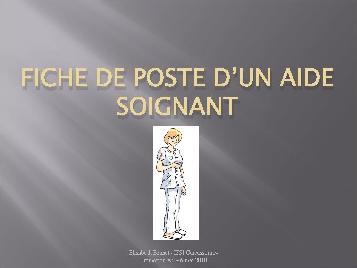 FICHE DE POSTE D’UN AIDE SOIGNANT Elizabeth Brunet - IFSI Carcassonne. Promotion AS –
