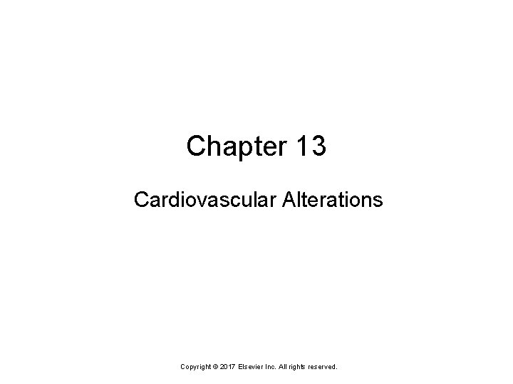 Chapter 13 Cardiovascular Alterations Copyright © 2017 Elsevier Inc. All rights reserved. 