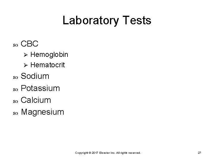 Laboratory Tests CBC Hemoglobin Ø Hematocrit Ø Sodium Potassium Calcium Magnesium Copyright © 2017