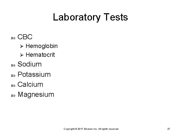 Laboratory Tests CBC Hemoglobin Ø Hematocrit Ø Sodium Potassium Calcium Magnesium Copyright © 2017