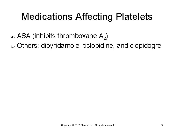 Medications Affecting Platelets ASA (inhibits thromboxane A 2) Others: dipyridamole, ticlopidine, and clopidogrel Copyright