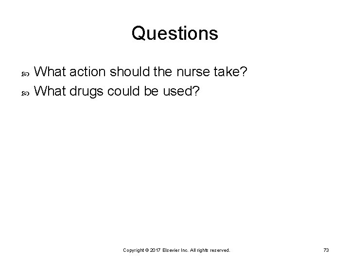 Questions What action should the nurse take? What drugs could be used? Copyright ©