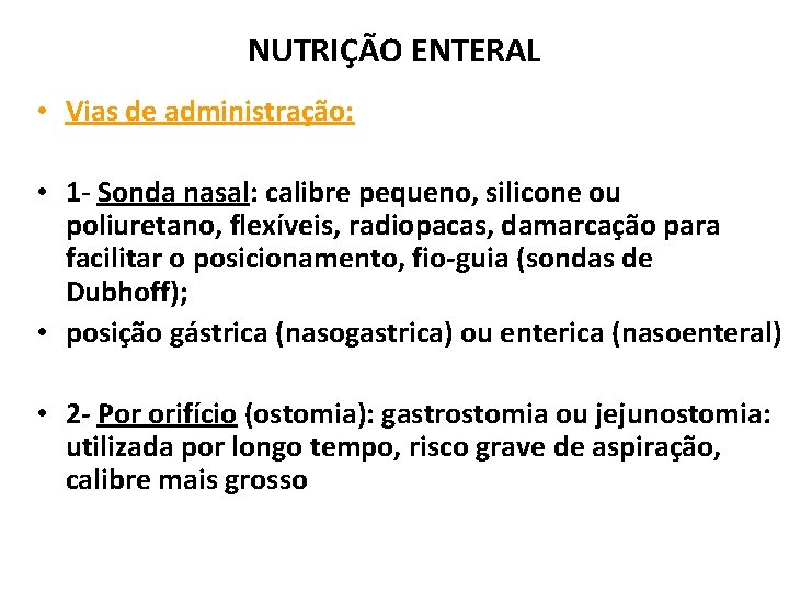 NUTRIÇÃO ENTERAL • Vias de administração: • 1 - Sonda nasal: calibre pequeno, silicone