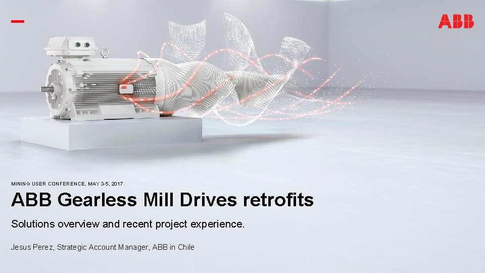 New illustration is coming MINING USER CONFERENCE, MAY 3 -5, 2017 ABB Gearless Mill