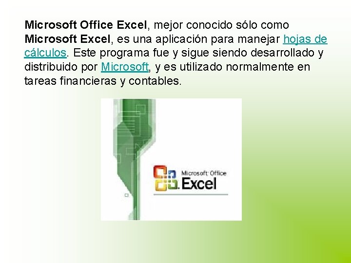 Microsoft Office Excel, mejor conocido sólo como Microsoft Excel, es una aplicación para manejar