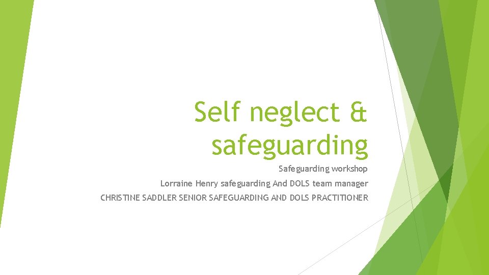 Self neglect & safeguarding Safeguarding workshop Lorraine Henry safeguarding And DOLS team manager CHRISTINE
