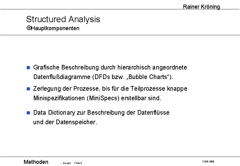Rainer Kröning Structured Analysis ¤Hauptkomponenten n Grafische Beschreibung durch hierarchisch angeordnete Datenflußdiagramme (DFDs bzw.