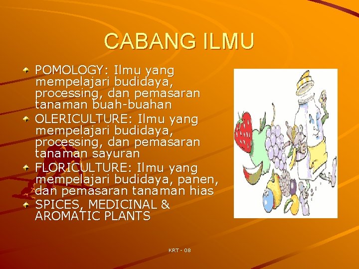 CABANG ILMU POMOLOGY: Ilmu yang mempelajari budidaya, processing, dan pemasaran tanaman buah-buahan OLERICULTURE: Ilmu CABANG ILMU POMOLOGY: Ilmu yang mempelajari budidaya, processing, dan pemasaran tanaman buah-buahan OLERICULTURE: Ilmu