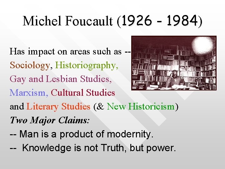 Michel Foucault (1926 - 1984) Has impact on areas such as -- Sociology, Historiography,