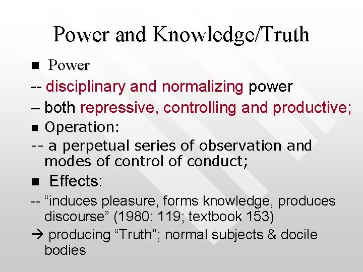 Power and Knowledge/Truth Power -- disciplinary and normalizing power – both repressive, controlling and