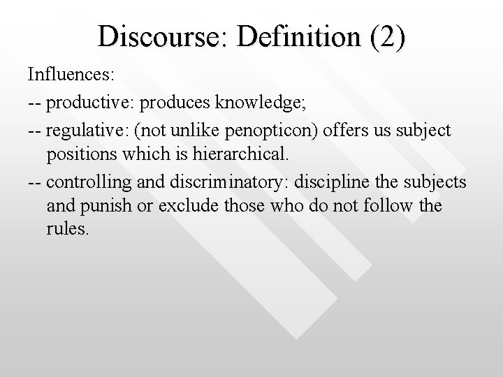 Discourse: Definition (2) Influences: -- productive: produces knowledge; -- regulative: (not unlike penopticon) offers