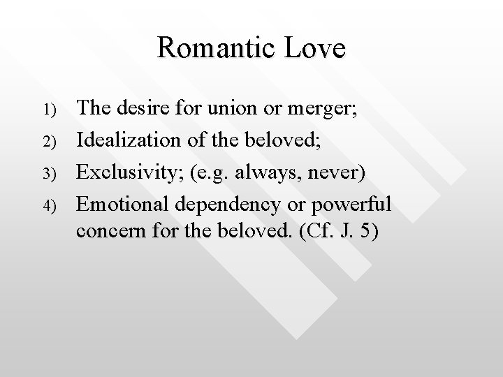 Romantic Love 1) 2) 3) 4) The desire for union or merger; Idealization of