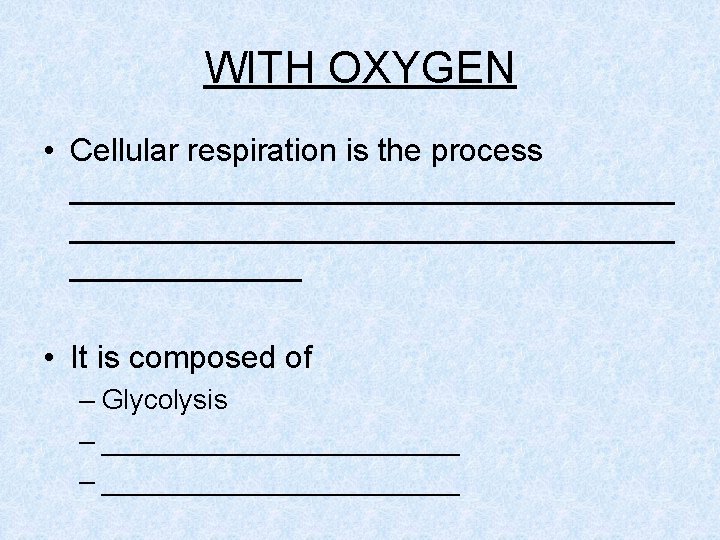 WITH OXYGEN • Cellular respiration is the process __________________________________ • It is composed of