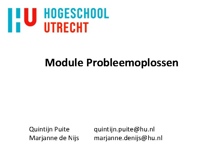 Module Probleemoplossen Quintijn Puite Marjanne de Nijs quintijn. puite@hu. nl marjanne. denijs@hu. nl 