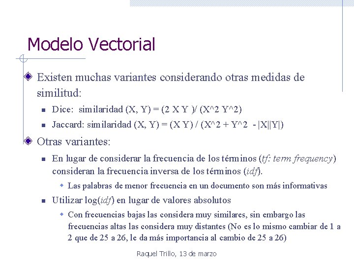 Modelo Vectorial Existen muchas variantes considerando otras medidas de similitud: n Dice: similaridad (X,