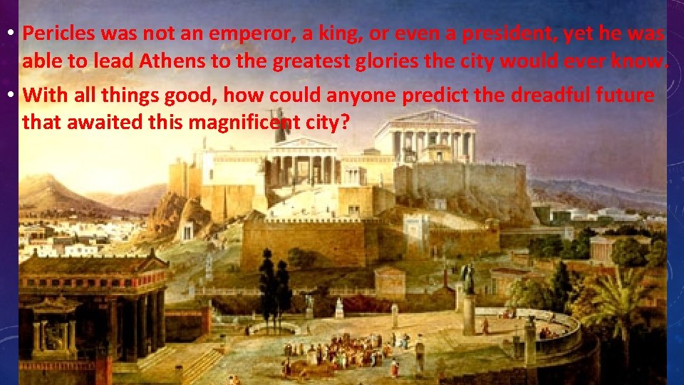  • Pericles was not an emperor, a king, or even a president, yet