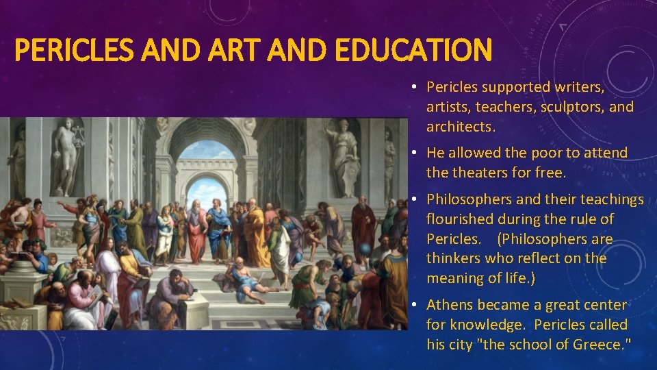 PERICLES AND ART AND EDUCATION • Pericles supported writers, artists, teachers, sculptors, and architects.