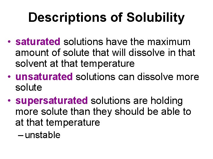 Descriptions of Solubility • saturated solutions have the maximum amount of solute that will Descriptions of Solubility • saturated solutions have the maximum amount of solute that will