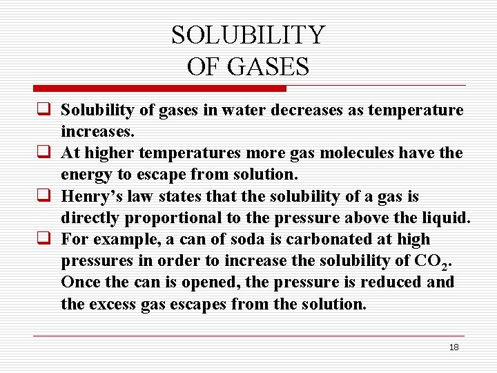 SOLUBILITY OF GASES q Solubility of gases in water decreases as temperature increases. q SOLUBILITY OF GASES q Solubility of gases in water decreases as temperature increases. q