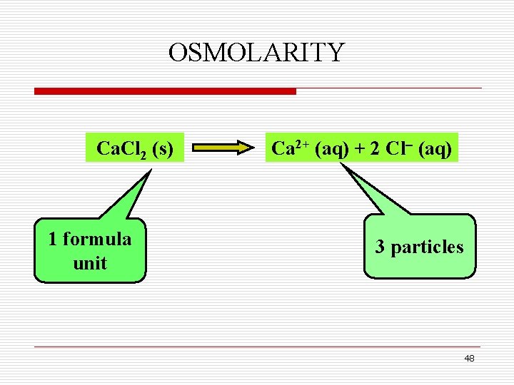 OSMOLARITY Ca. Cl 2 (s) 1 formula unit Ca 2+ (aq) + 2 Cl OSMOLARITY Ca. Cl 2 (s) 1 formula unit Ca 2+ (aq) + 2 Cl