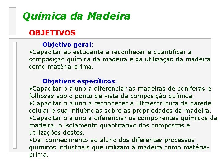 Química da Madeira OBJETIVOS Objetivo geral: • Capacitar ao estudante a reconhecer e quantificar