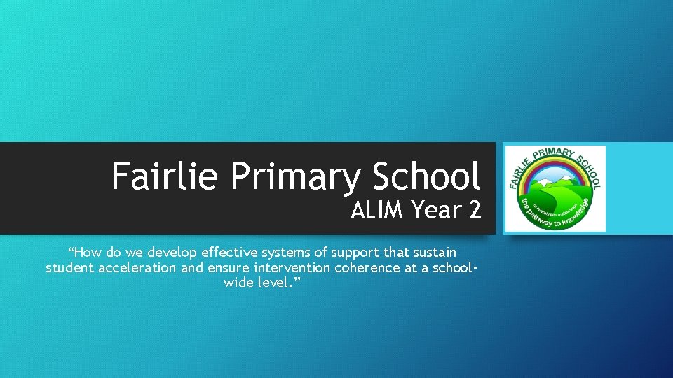 Fairlie Primary School ALIM Year 2 “How do we develop effective systems of support