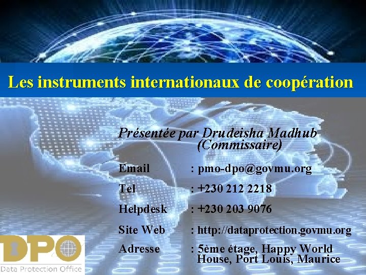 Les instruments internationaux de coopération Présentée par Drudeisha Madhub (Commissaire) Email : pmo-dpo@govmu. org