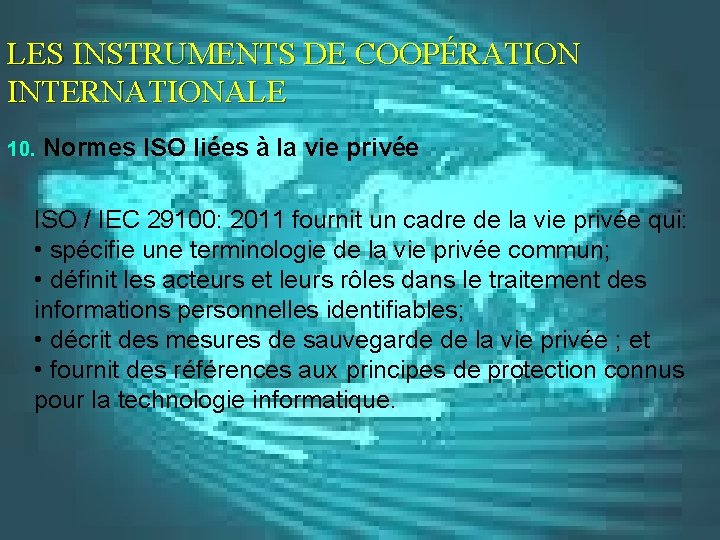 LES INSTRUMENTS DE COOPÉRATION INTERNATIONALE 10. Normes ISO liées à la vie privée ISO