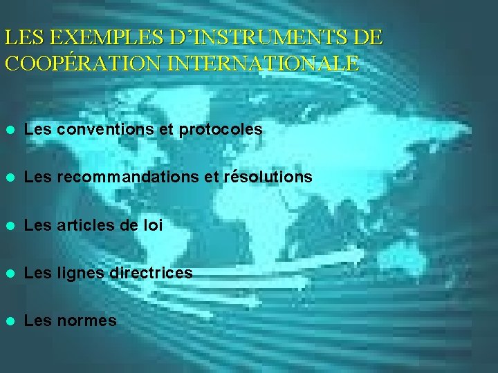 LES EXEMPLES D’INSTRUMENTS DE COOPÉRATION INTERNATIONALE l Les conventions et protocoles l Les recommandations