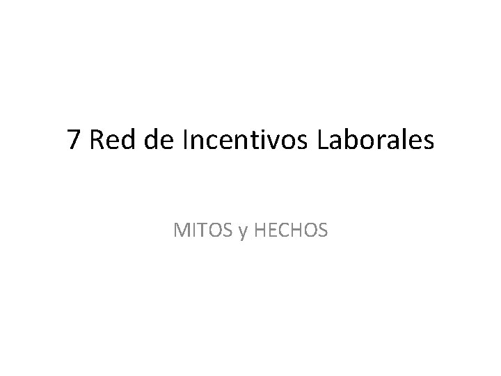 7 Red de Incentivos Laborales MITOS y HECHOS 