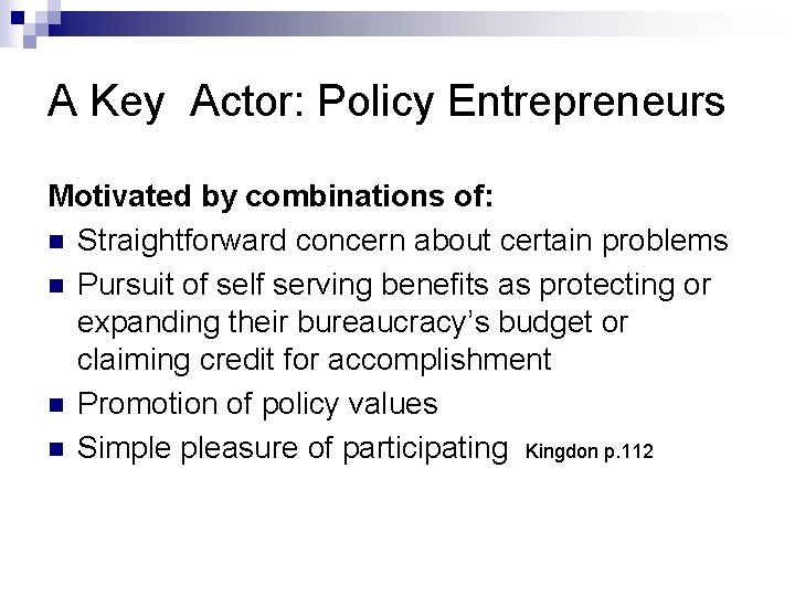 A Key Actor: Policy Entrepreneurs Motivated by combinations of: n Straightforward concern about certain