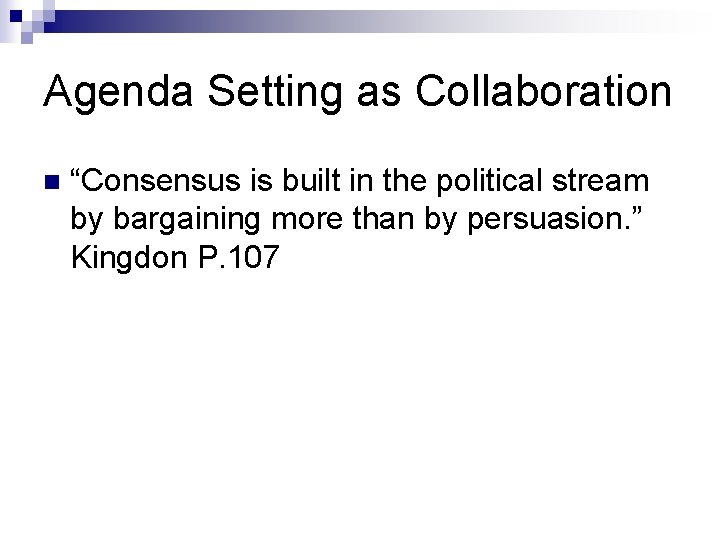 Agenda Setting as Collaboration n “Consensus is built in the political stream by bargaining