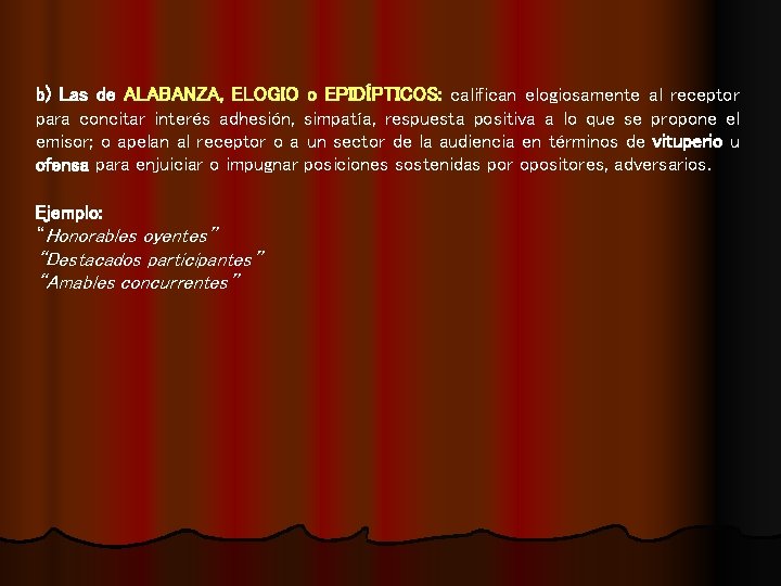 b) Las de ALABANZA, ELOGIO o EPIDÍPTICOS: califican elogiosamente al receptor para concitar interés