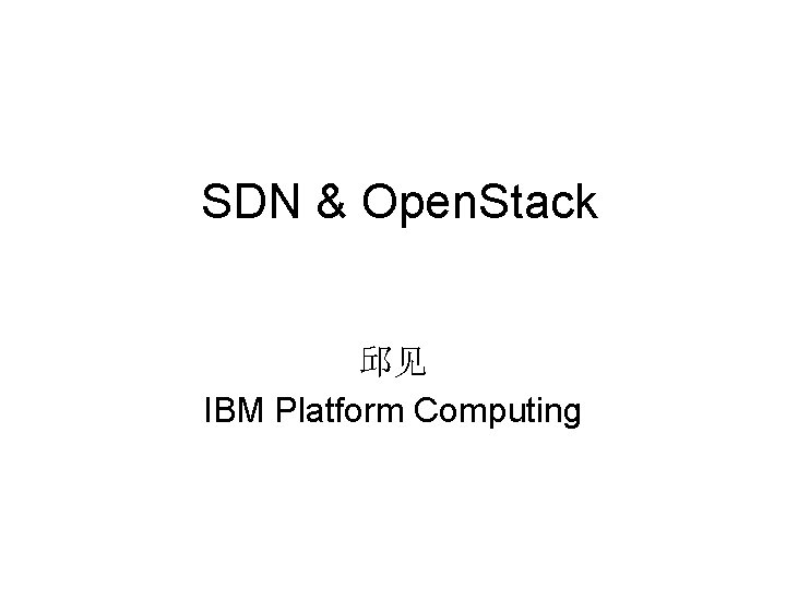 SDN & Open. Stack 邱见 IBM Platform Computing 