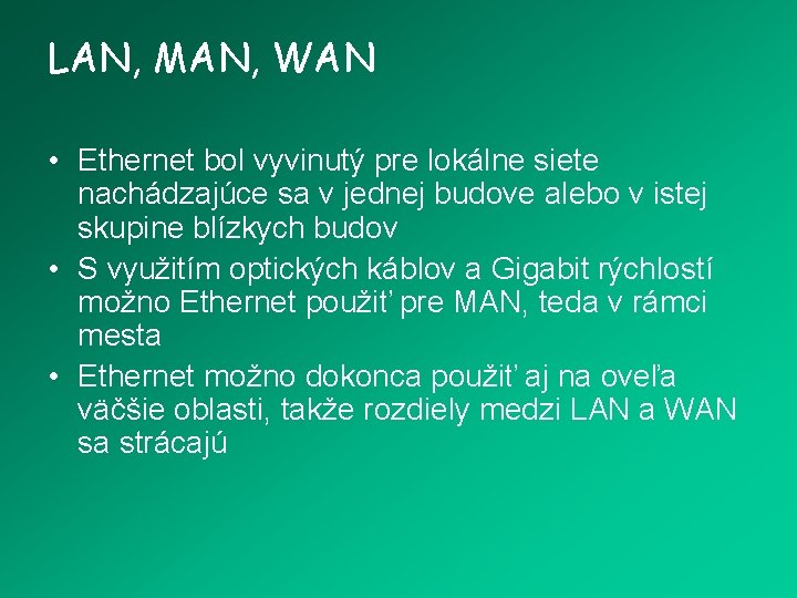 LAN, MAN, WAN • Ethernet bol vyvinutý pre lokálne siete nachádzajúce sa v jednej