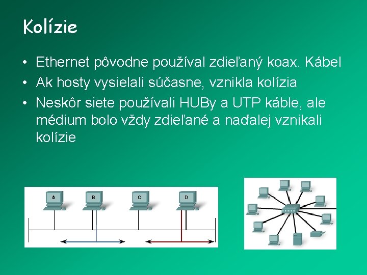 Kolízie • Ethernet pôvodne používal zdieľaný koax. Kábel • Ak hosty vysielali súčasne, vznikla