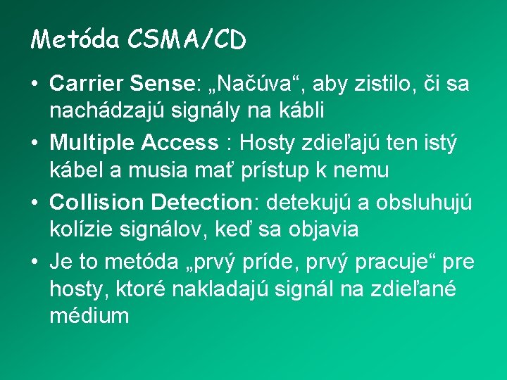 Metóda CSMA/CD • Carrier Sense: „Načúva“, aby zistilo, či sa nachádzajú signály na kábli