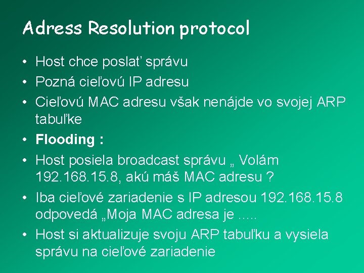 Adress Resolution protocol • Host chce poslať správu • Pozná cieľovú IP adresu •