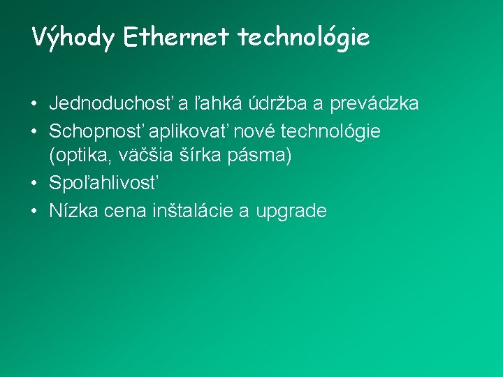 Výhody Ethernet technológie • Jednoduchosť a ľahká údržba a prevádzka • Schopnosť aplikovať nové