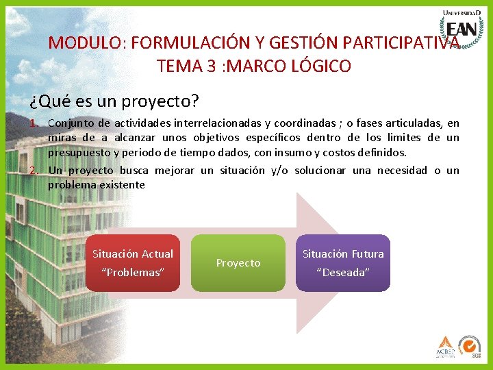 MODULO: FORMULACIÓN Y GESTIÓN PARTICIPATIVA TEMA 3 : MARCO LÓGICO ¿Qué es un proyecto?