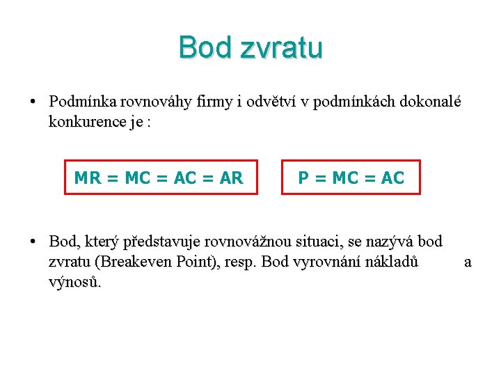 Bod zvratu • Podmínka rovnováhy firmy i odvětví v podmínkách dokonalé konkurence je :