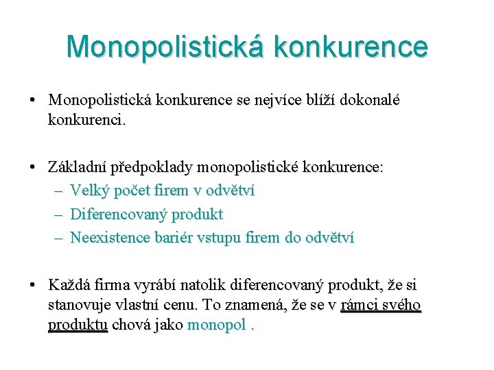 Monopolistická konkurence • Monopolistická konkurence se nejvíce blíží dokonalé konkurenci. • Základní předpoklady monopolistické