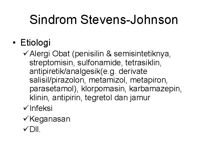 Sindrom Stevens-Johnson • Etiologi üAlergi Obat (penisilin & semisintetiknya, streptomisin, sulfonamide, tetrasiklin, antipiretik/analgesik(e. g.